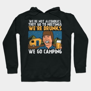 We're Not Alcoholics They Go To Meetings We're Drunk We Go Camping Hoodie